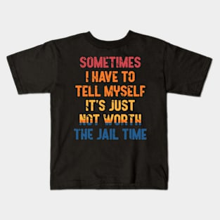 Sometimes i have to tell myself it's just not worth the jail time, Vintage Kids T-Shirt